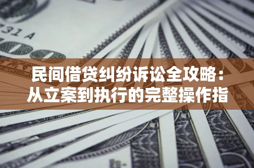 北京民间借贷纠纷诉讼全攻略：从立案到执行的完整操作指南