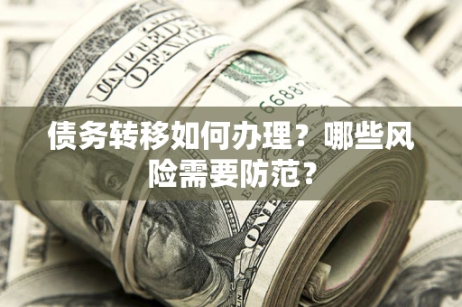 北京债务转移如何办理？哪些风险需要防范？
