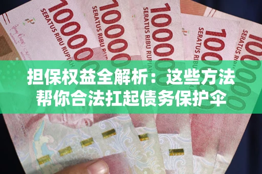 北京担保权益全解析：这些方法帮你合法扛起债务保护伞
