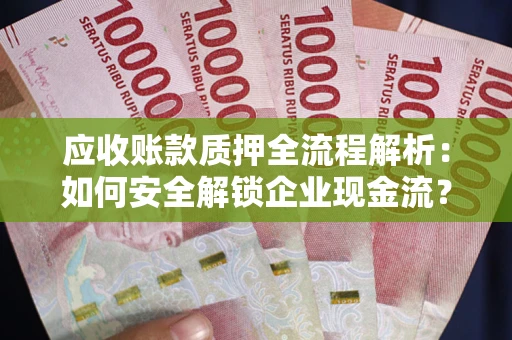 北京应收账款质押全流程解析：如何安全解锁企业现金流？