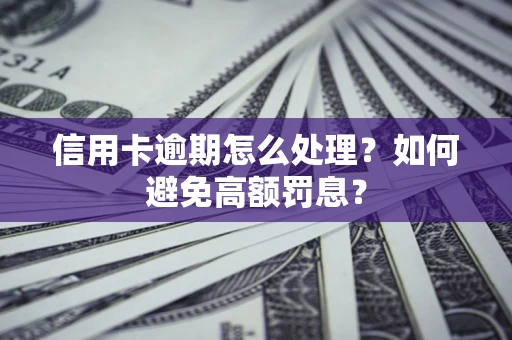 北京信用卡逾期怎么处理？如何避免高额罚息？