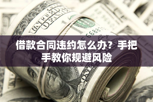 北京借款合同违约怎么办？手把手教你规避风险