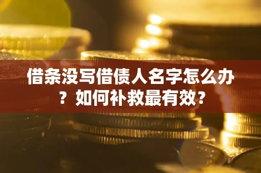 北京借条没写借债人名字怎么办？如何补救最有效？