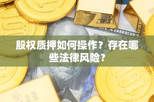 北京股权质押如何操作？存在哪些法律风险？