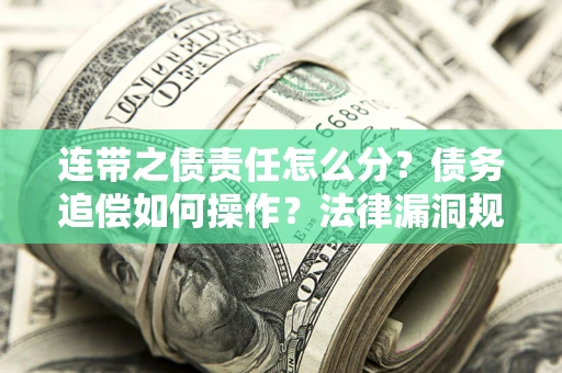 北京连带之债责任怎么分？债务追偿如何操作？法律漏洞规避指南