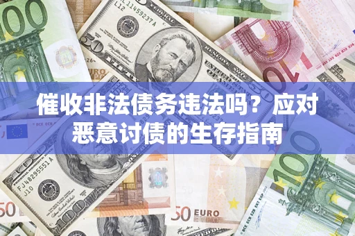 北京催收非法债务违法吗？应对恶意讨债的生存指南