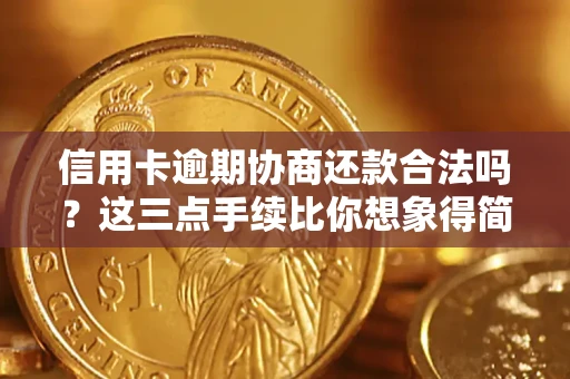 北京信用卡逾期协商还款合法吗？这三点手续比你想象得简单