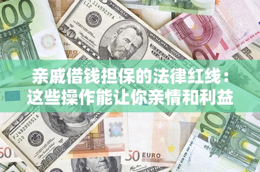 北京亲戚借钱担保的法律红线：这些操作能让你亲情和利益两不误