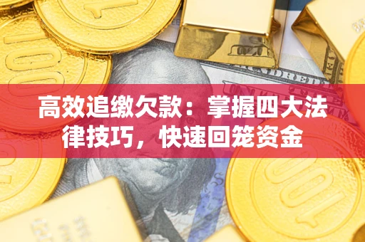 北京高效追缴欠款：掌握四大法律技巧，快速回笼资金