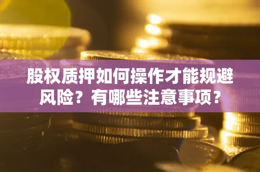 北京股权质押如何操作才能规避风险？有哪些注意事项？
