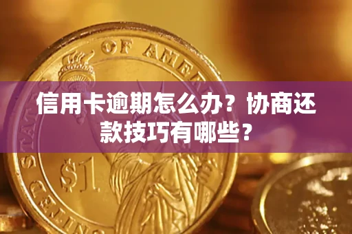 北京信用卡逾期怎么办？协商还款技巧有哪些？
