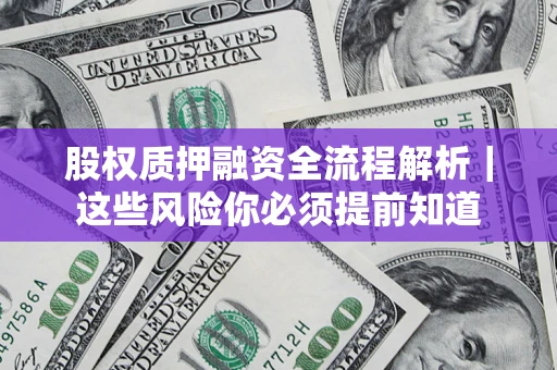 北京股权质押融资全流程解析｜这些风险你必须提前知道