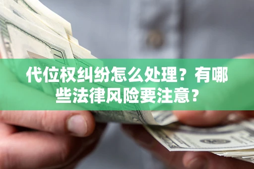 北京代位权纠纷怎么处理？有哪些法律风险要注意？