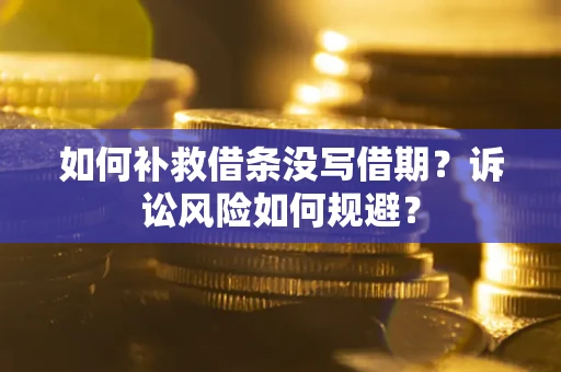 北京如何补救借条没写借期？诉讼风险如何规避？