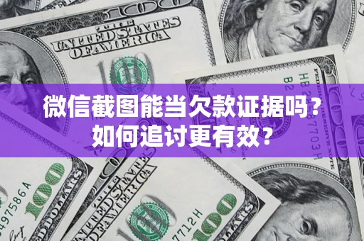 北京微信截图能当欠款证据吗？如何追讨更有效？
