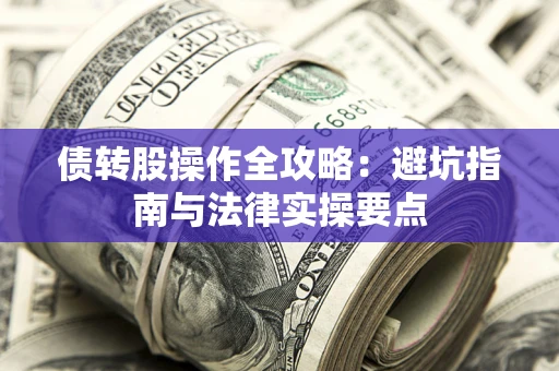 北京债转股操作全攻略：避坑指南与法律实操要点