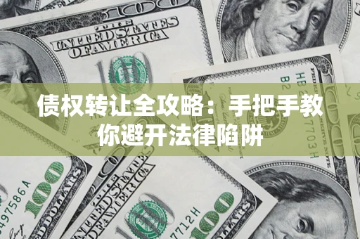 北京债权转让全攻略：手把手教你避开法律陷阱
