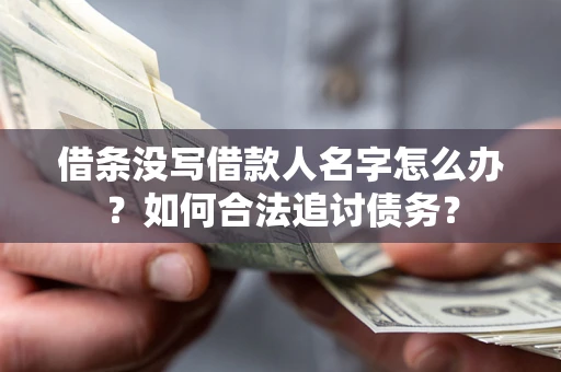 北京借条没写借款人名字怎么办？如何合法追讨债务？