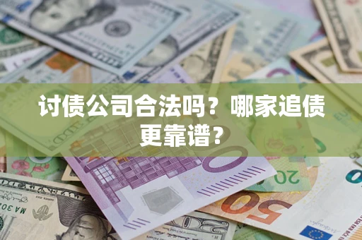 北京讨债公司合法吗？哪家追债更靠谱？