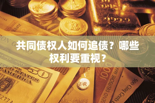 北京共同债权人如何追债？哪些权利要重视？