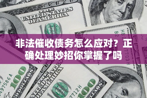 北京非法催收债务怎么应对？正确处理妙招你掌握了吗
