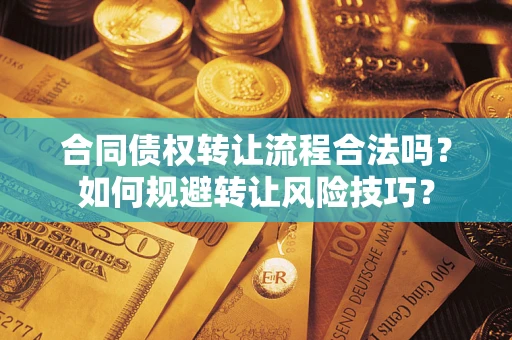 北京合同债权转让流程合法吗？如何规避转让风险技巧？