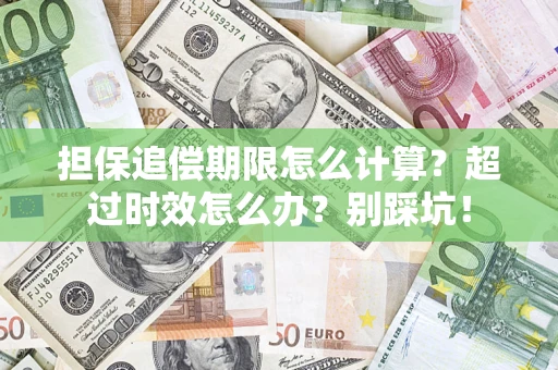 北京担保追偿期限怎么计算？超过时效怎么办？别踩坑！