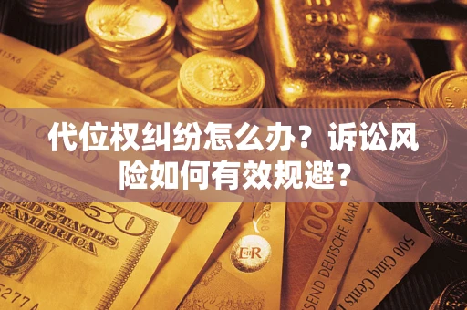 北京代位权纠纷怎么办？诉讼风险如何有效规避？