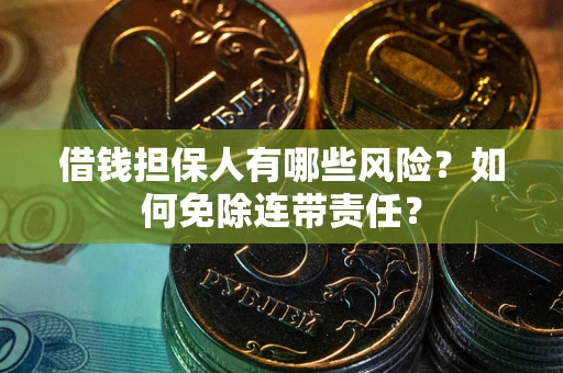 北京借钱担保人有哪些风险？如何免除连带责任？