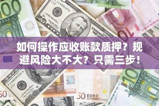北京如何操作应收账款质押？规避风险大不大？只需三步！