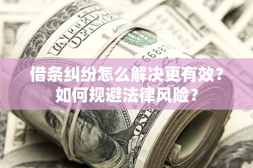 北京借条纠纷怎么解决更有效？如何规避法律风险？