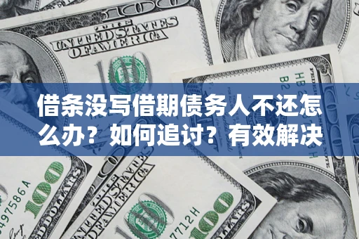 北京借条没写借期债务人不还怎么办？如何追讨？有效解决方案！