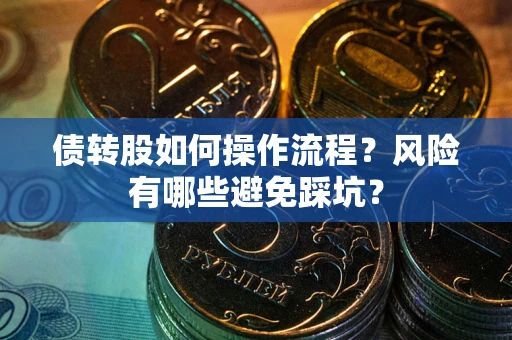 北京债转股如何操作流程?风险有哪些避免踩坑? 北京债转股如何操作流程?风险有哪些避免踩坑?