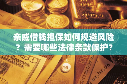 北京亲戚借钱担保如何规避风险？需要哪些法律条款保护？
