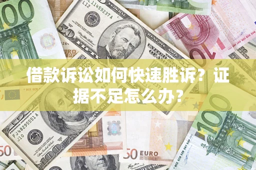 北京借款诉讼如何快速胜诉？证据不足怎么办？