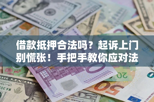 北京借款抵押合法吗？起诉上门别慌张！手把手教你应对法律程序