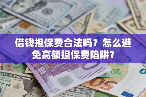 北京借钱担保费合法吗？怎么避免高额担保费陷阱？