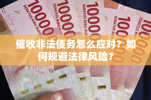 北京催收非法债务怎么应对？如何规避法律风险？