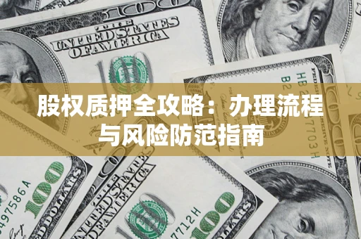 北京股权质押全攻略：办理流程与风险防范指南