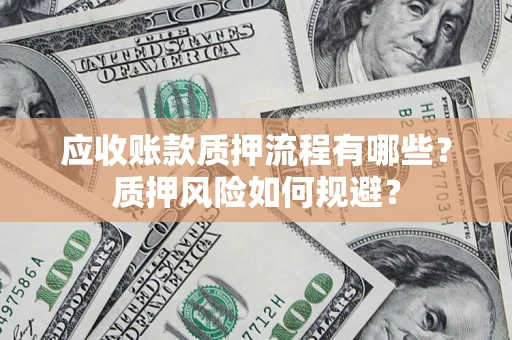 北京应收账款质押流程有哪些？质押风险如何规避？
