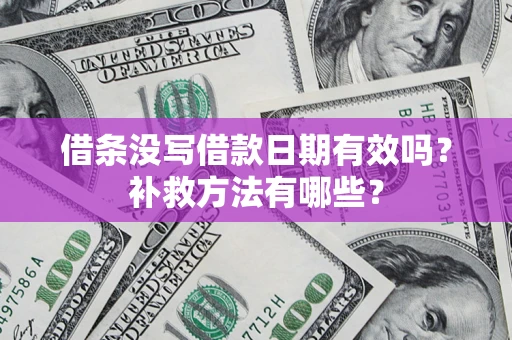 北京借条没写借款日期有效吗?补救方法有哪些? 北京借条没写借款日期有效吗?补救方法有哪些?