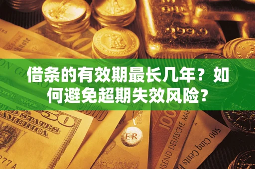 北京借条的有效期最长几年？如何避免超期失效风险？