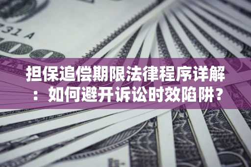 北京担保追偿期限法律程序详解：如何避开诉讼时效陷阱？
