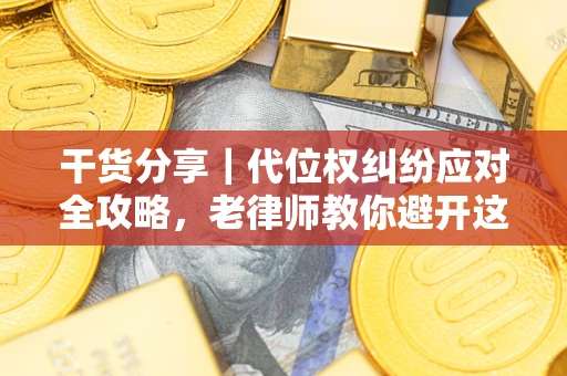 北京干货分享｜代位权纠纷应对全攻略，老律师教你避开这5大雷区
