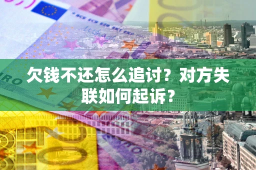 北京欠钱不还怎么追讨？对方失联如何起诉？