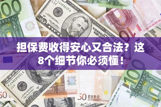北京担保费收得安心又合法？这8个细节你必须懂！