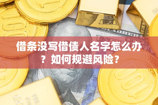 北京借条没写借债人名字怎么办？如何规避风险？