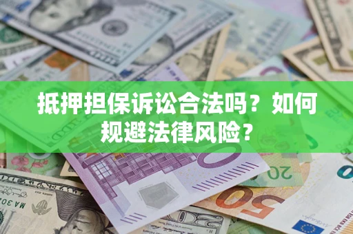 北京抵押担保诉讼合法吗？如何规避法律风险？