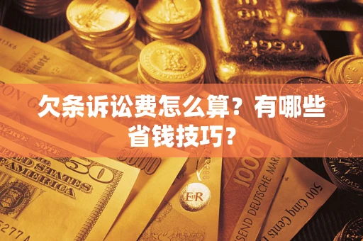 北京欠条诉讼费怎么算？有哪些省钱技巧？