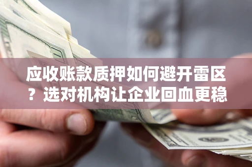 北京应收账款质押如何避开雷区？选对机构让企业回血更稳